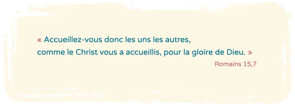 Accueillez-vous donc les uns les autres, comme le Christ vous a accueillis, pour la gloire de Dieu.